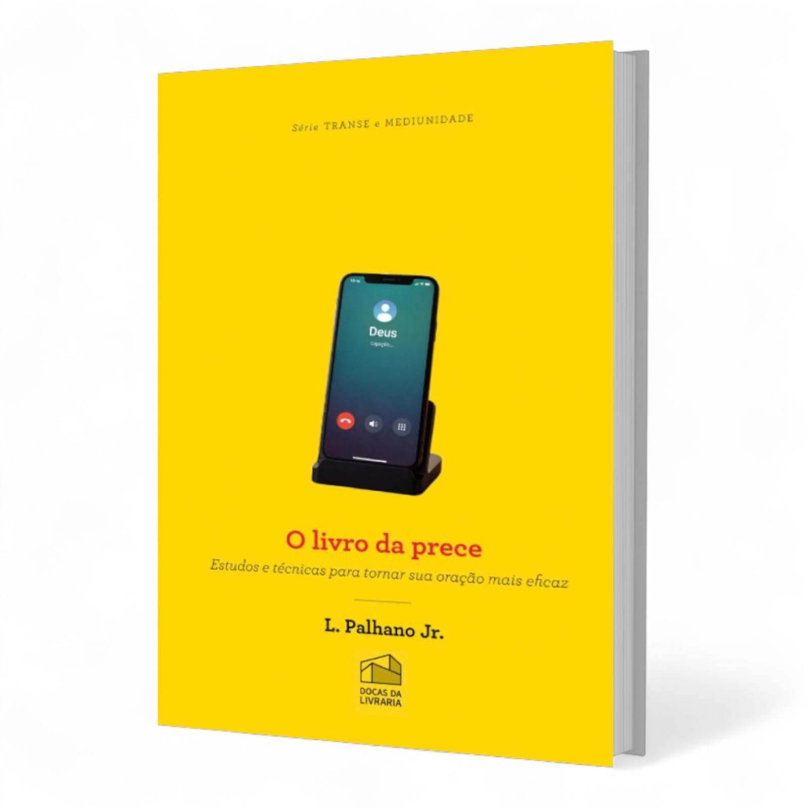 O Livro da Prece: Estudos e técnicas para tornar sua oração mais eficaz - L. PALHANO JR.